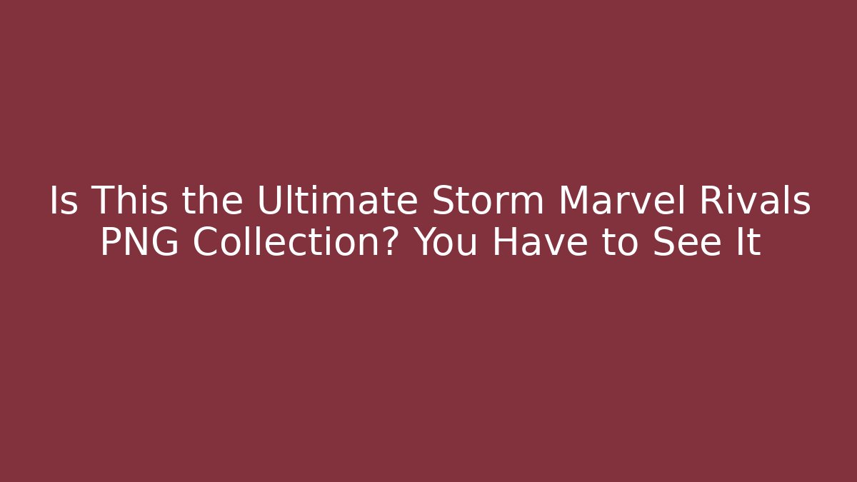 Is This the Ultimate Storm Marvel Rivals PNG Collection? You Have to See It