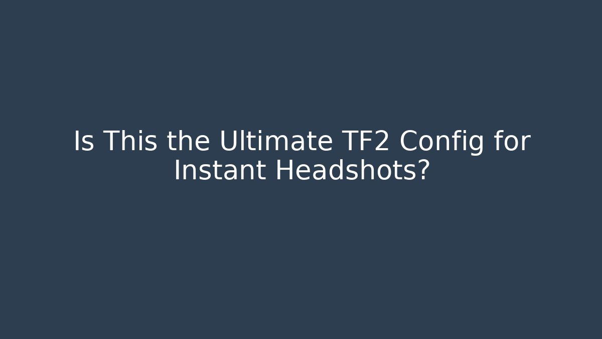 Is This the Ultimate TF2 Config for Instant Headshots? - Celivion