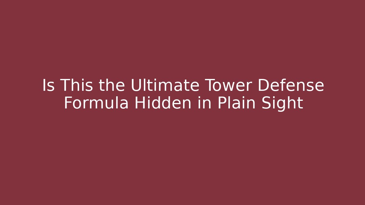 Is This the Ultimate Tower Defense Formula Hidden in Plain Sight