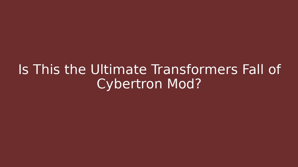 Is This the Ultimate Transformers Fall of Cybertron Mod? - Celivion