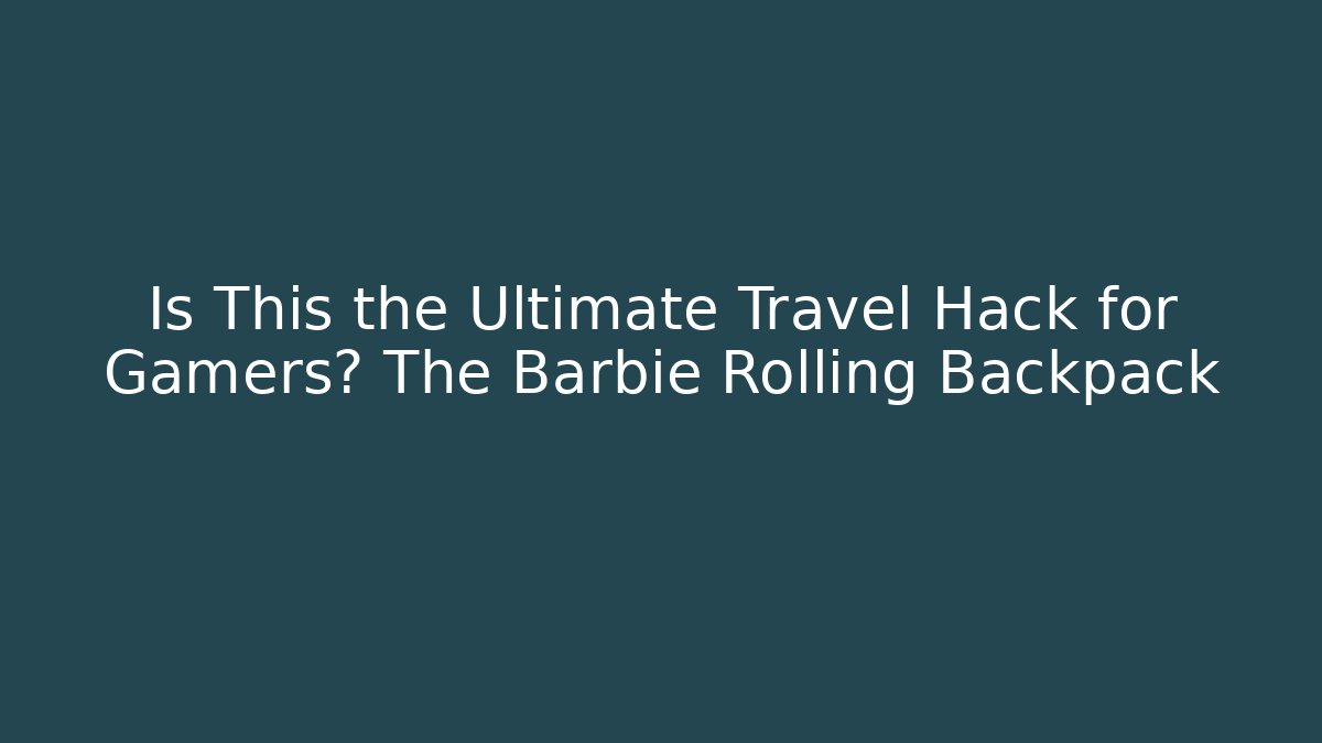 Is This the Ultimate Travel Hack for Gamers? The Barbie Rolling Backpack