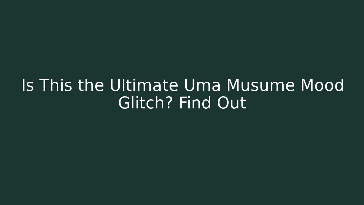 Is This the Ultimate Uma Musume Mood Glitch? Find Out