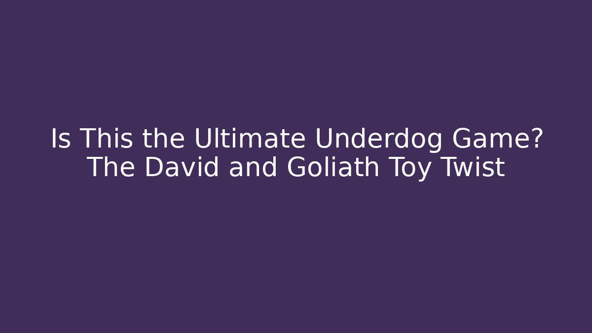 Is This the Ultimate Underdog Game? The David and Goliath Toy Twist