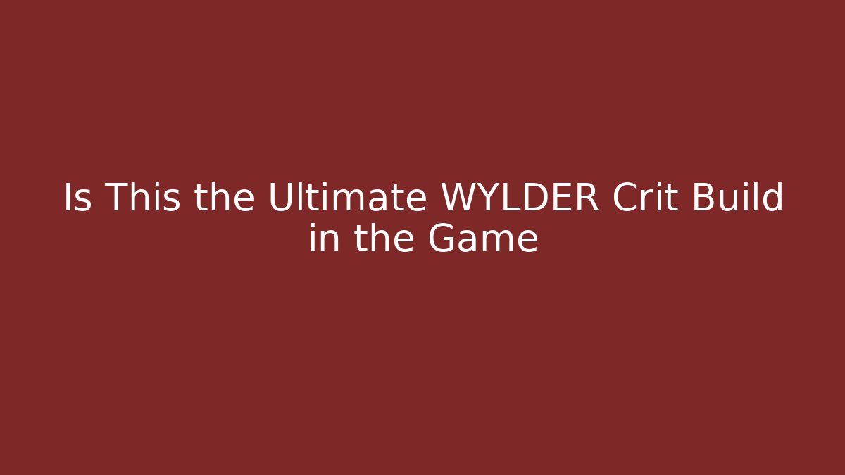 Is This the Ultimate WYLDER Crit Build in the Game