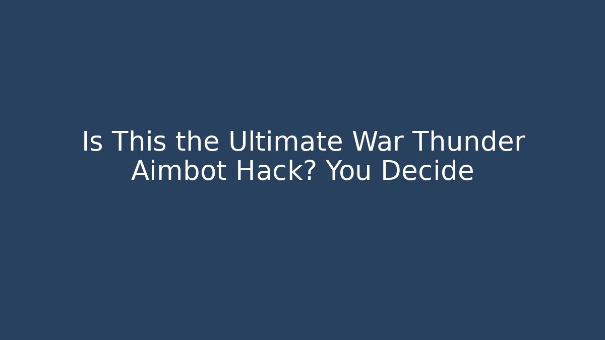 Is This the Ultimate War Thunder Aimbot Hack? You Decide - Celivion