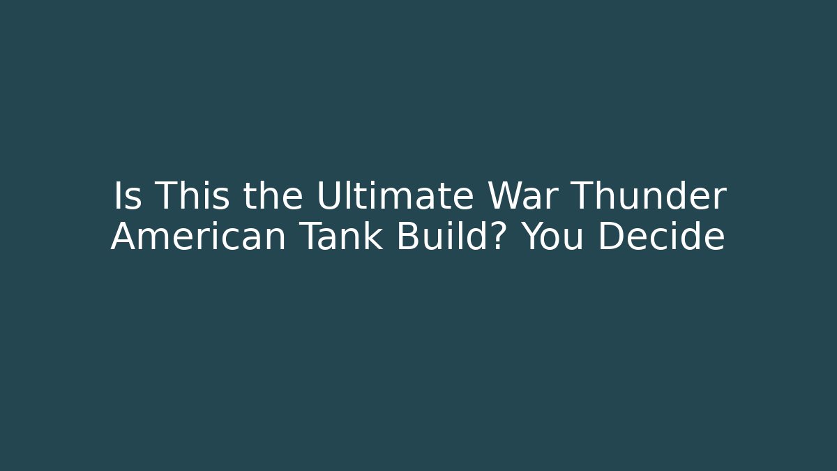 Is This the Ultimate War Thunder American Tank Build? You Decide