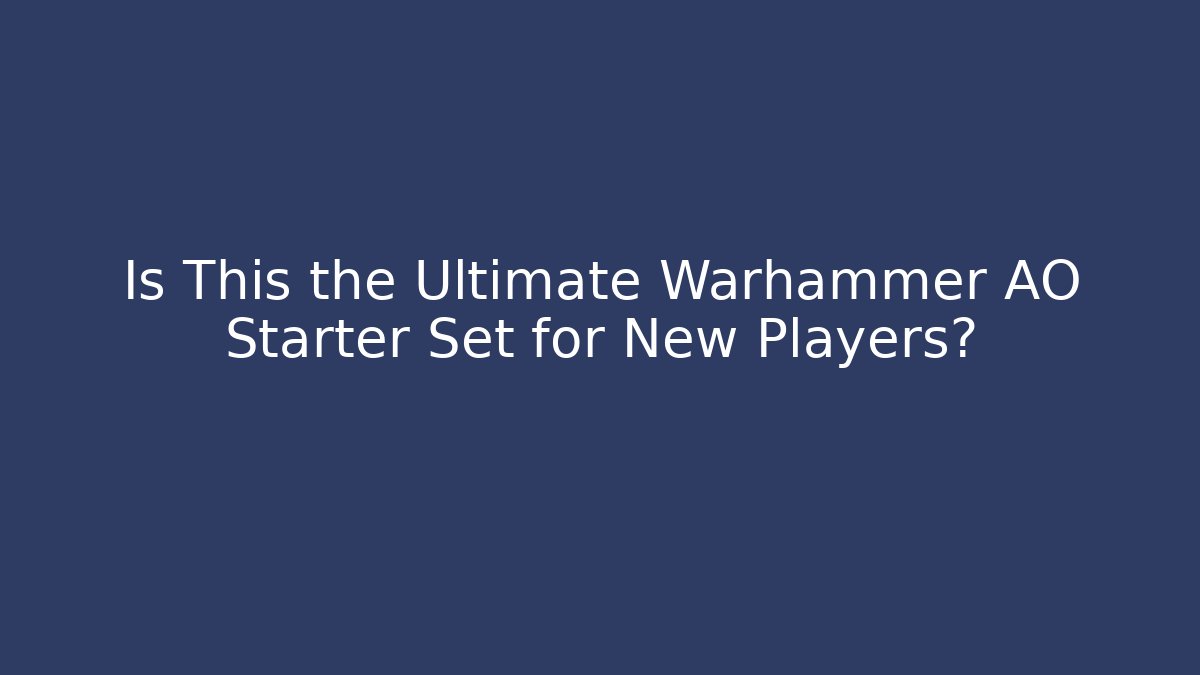 Is This the Ultimate Warhammer AO Starter Set for New Players?