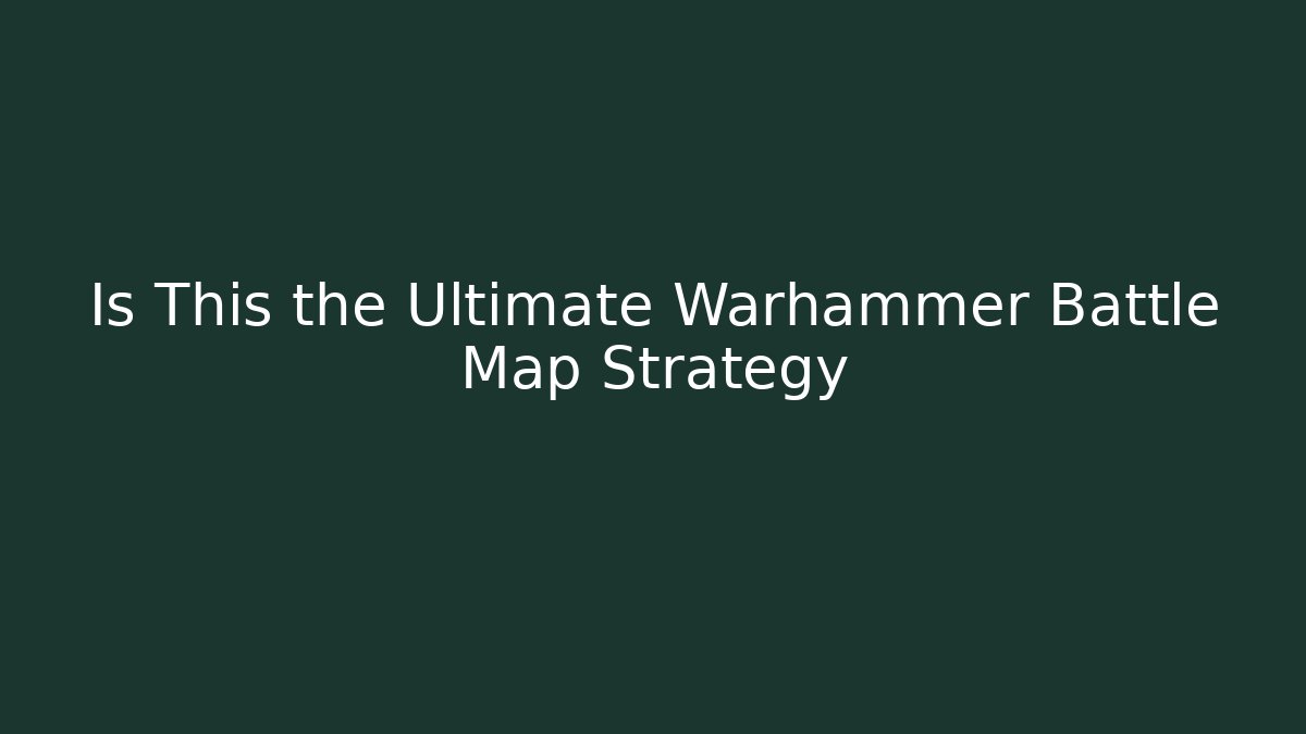 Is This the Ultimate Warhammer Battle Map Strategy