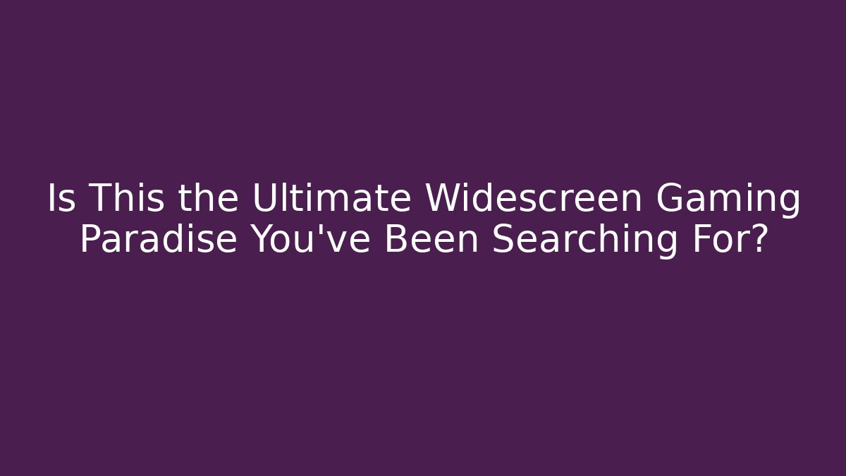 Is This the Ultimate Widescreen Gaming Paradise You’ve Been Searching For?