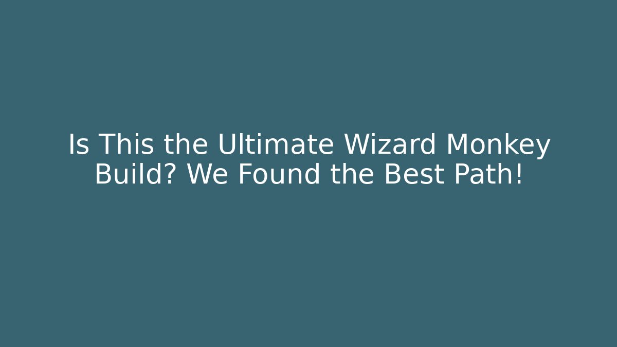 Is This the Ultimate Wizard Monkey Build? We Found the Best Path!