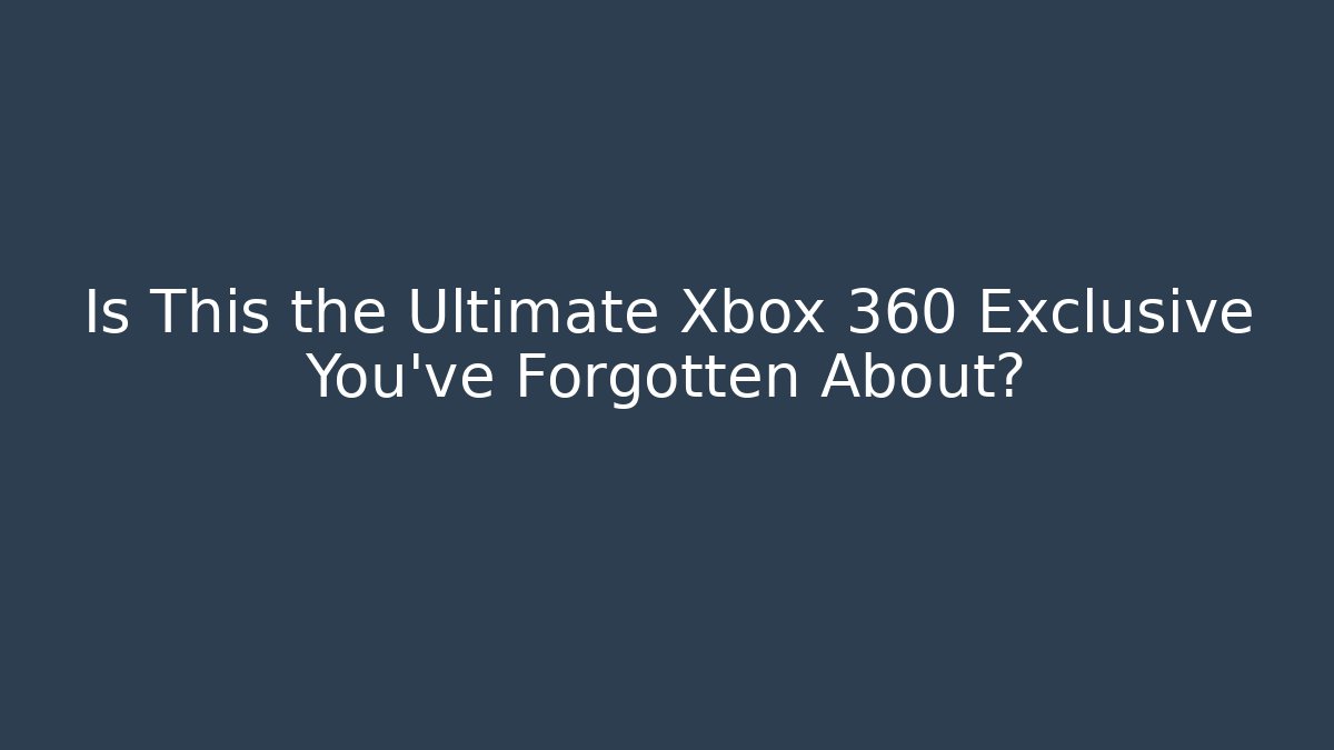 Is This the Ultimate Xbox 360 Exclusive You’ve Forgotten About?