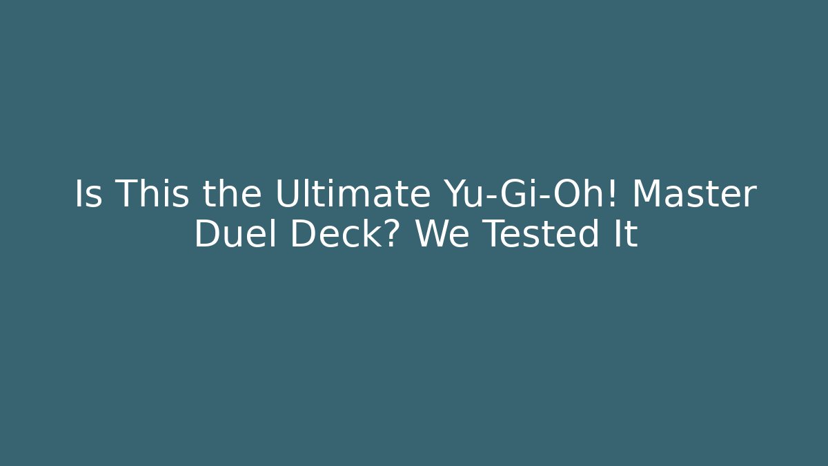 Is This the Ultimate Yu-Gi-Oh! Master Duel Deck? We Tested It