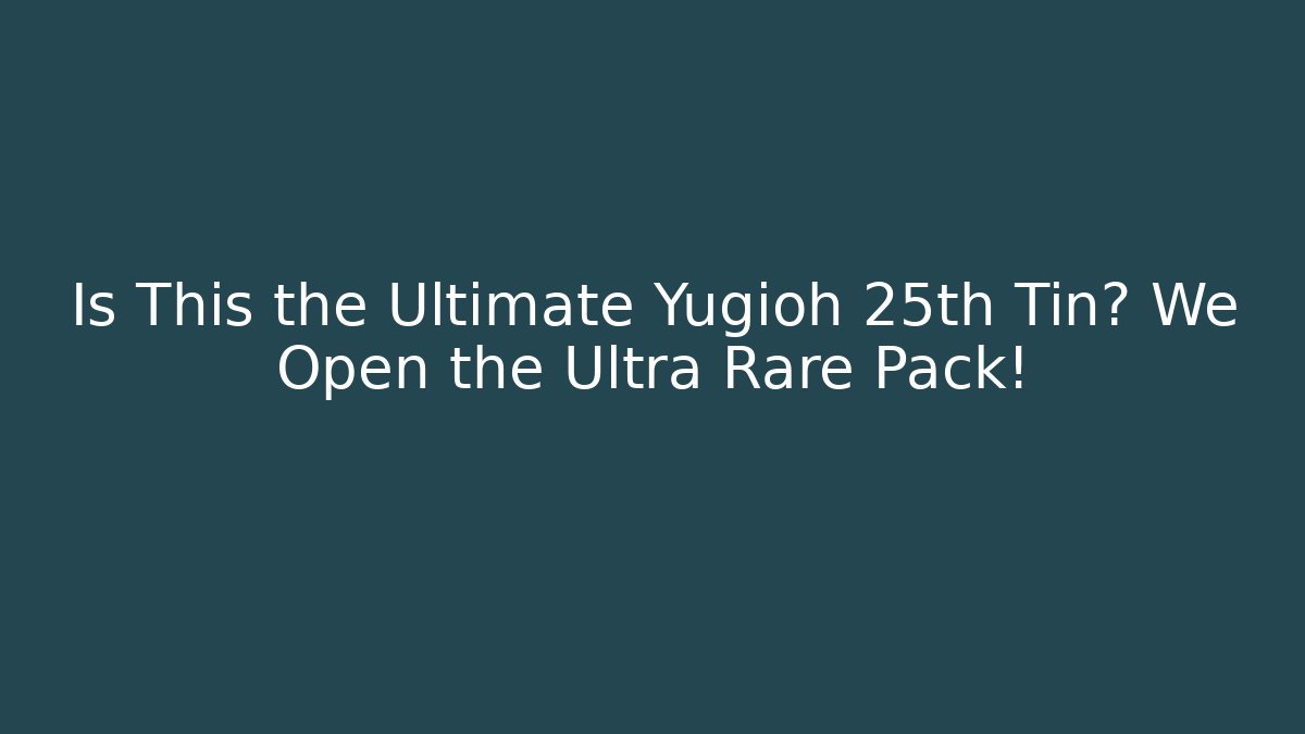 Is This the Ultimate Yugioh 25th Tin? We Open the Ultra Rare Pack!