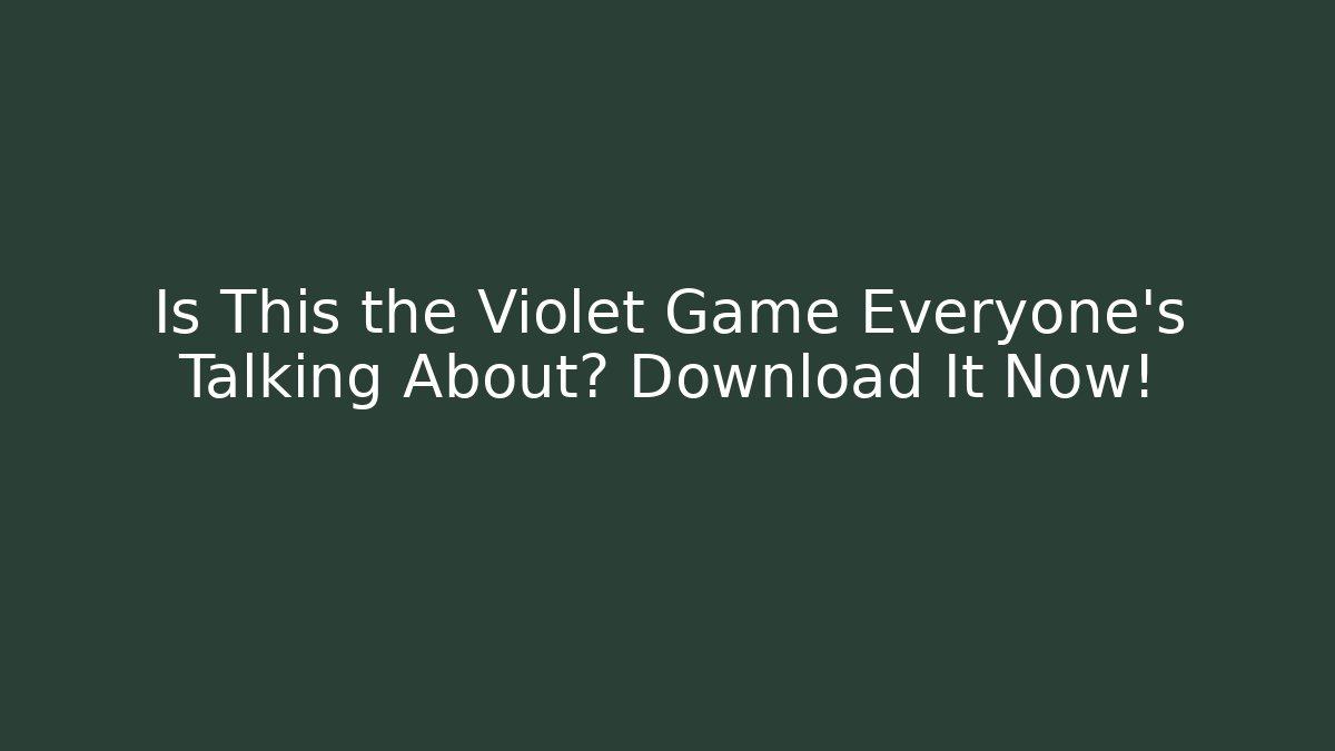 Is This the Violet Game Everyone’s Talking About? Download It Now!