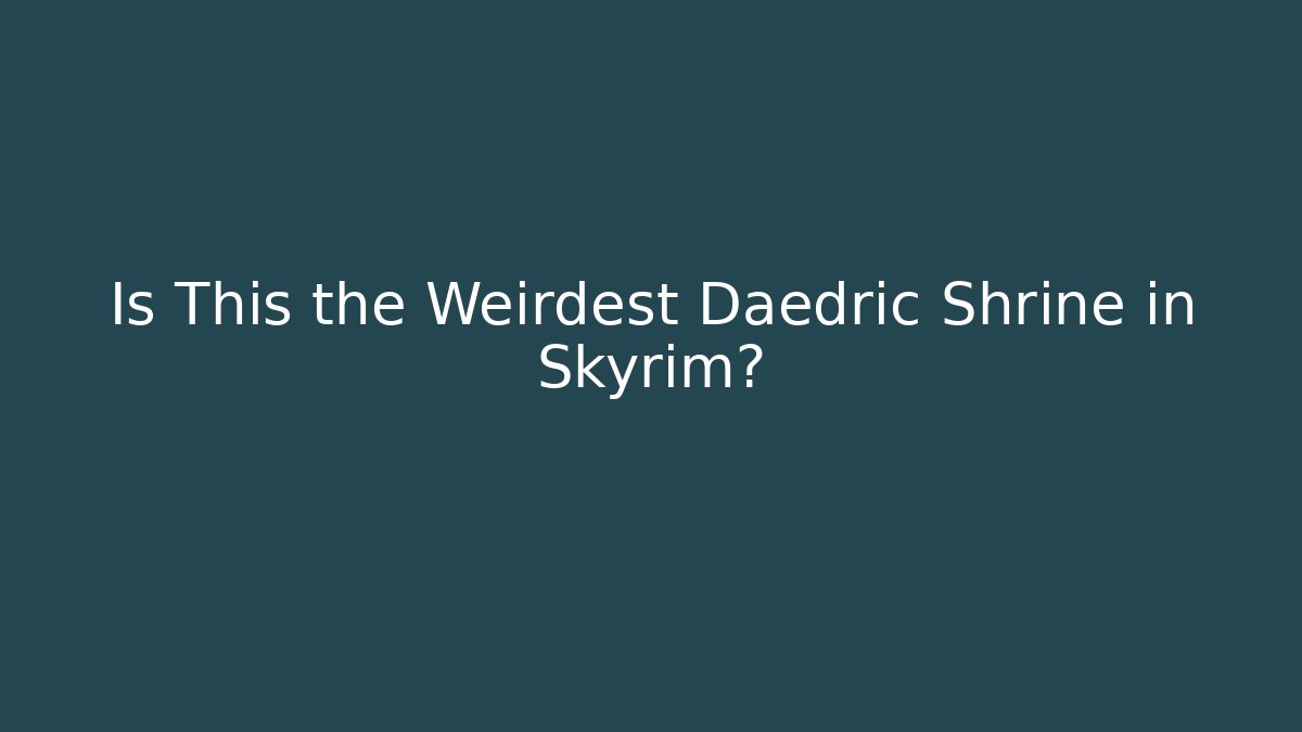 Is This the Weirdest Daedric Shrine in Skyrim?
