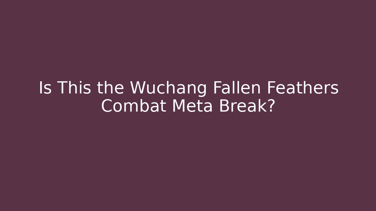 Is This the Wuchang Fallen Feathers Combat Meta Break?