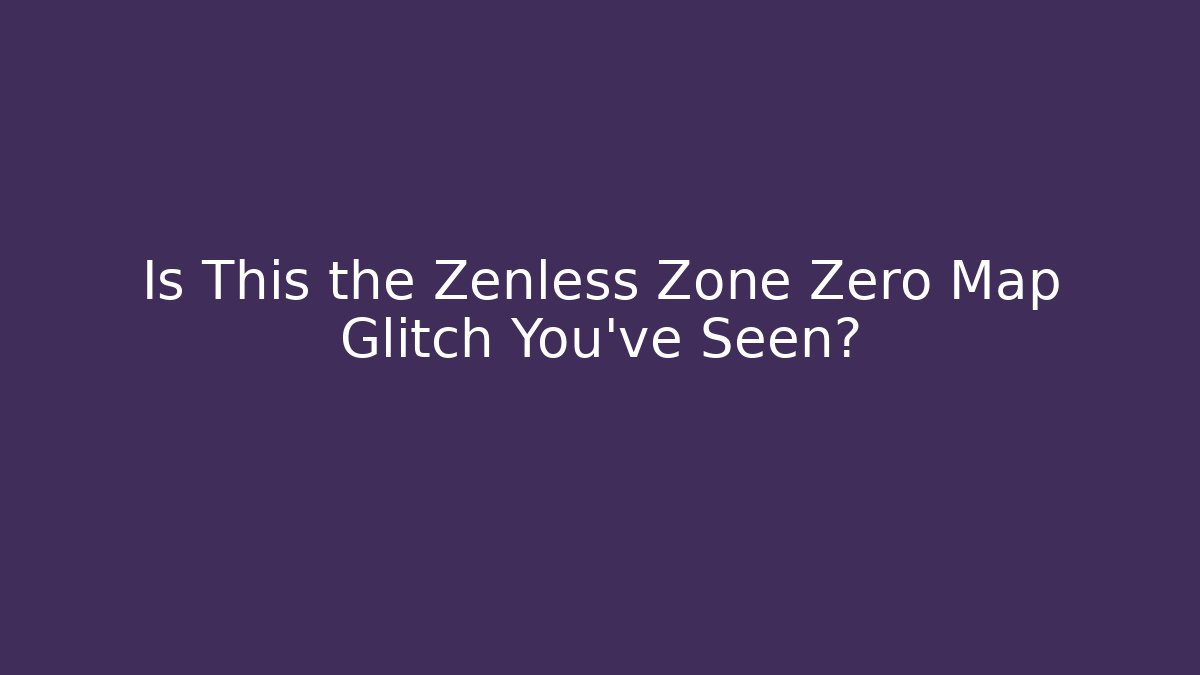 Is This the Zenless Zone Zero Map Glitch You've Seen?