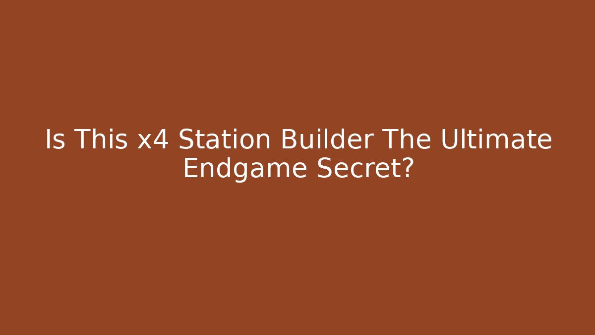 Is This x4 Station Builder The Ultimate Endgame Secret? - Celivion