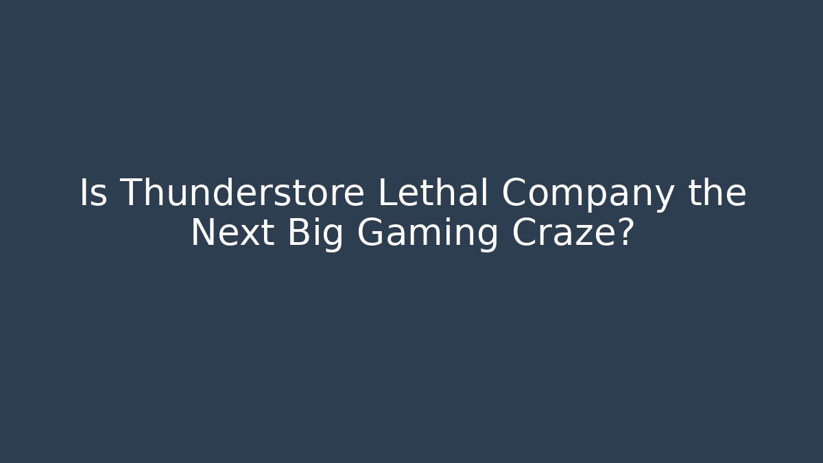 Is Thunderstore Lethal Company the Next Big Gaming Craze?