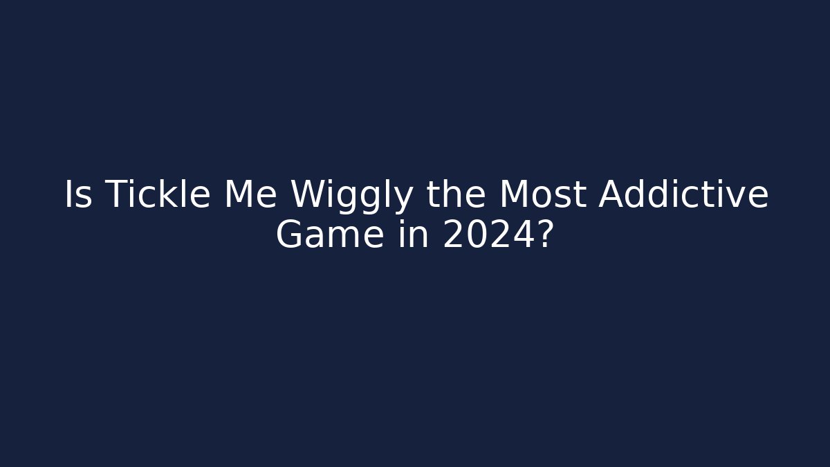 Is Tickle Me Wiggly the Most Addictive Game in 2024?