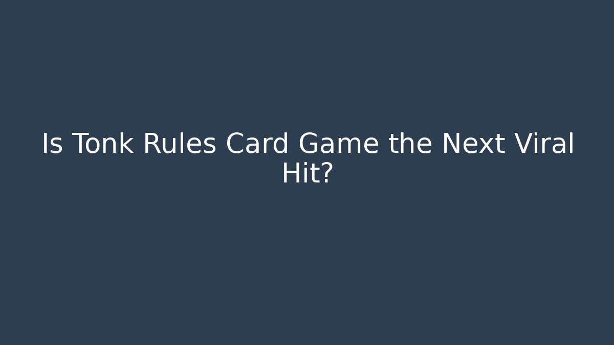 Is Tonk Rules Card Game the Next Viral Hit?