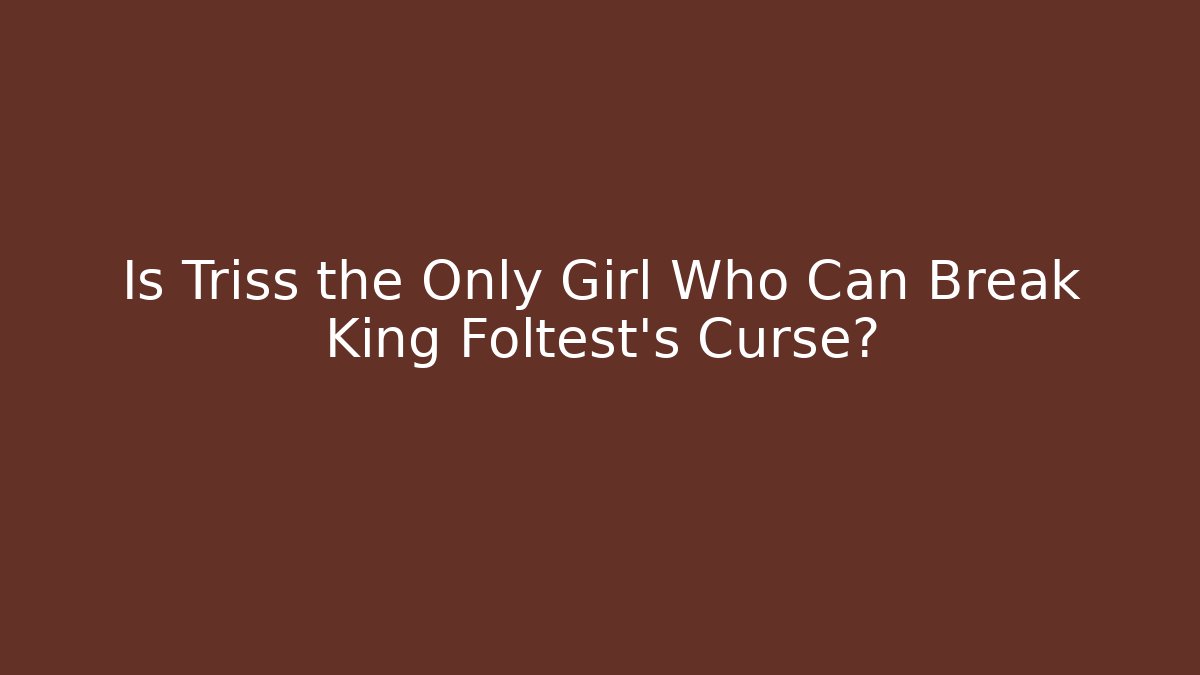 Is Triss the Only Girl Who Can Break King Foltest's Curse?