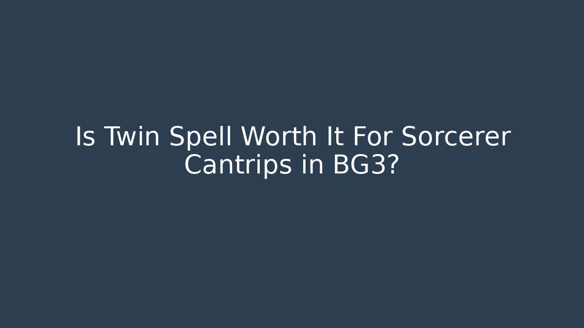 Is Twin Spell Worth It For Sorcerer Cantrips in BG3?