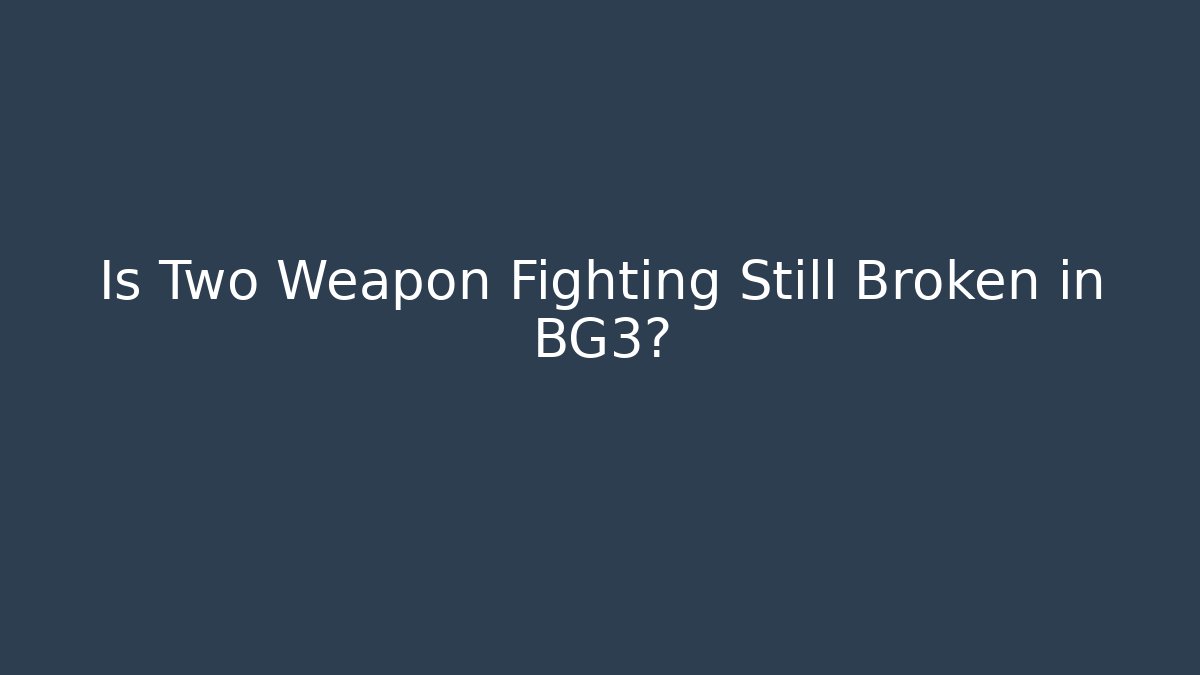 Is Two Weapon Fighting Still Broken in BG3? - Celivion