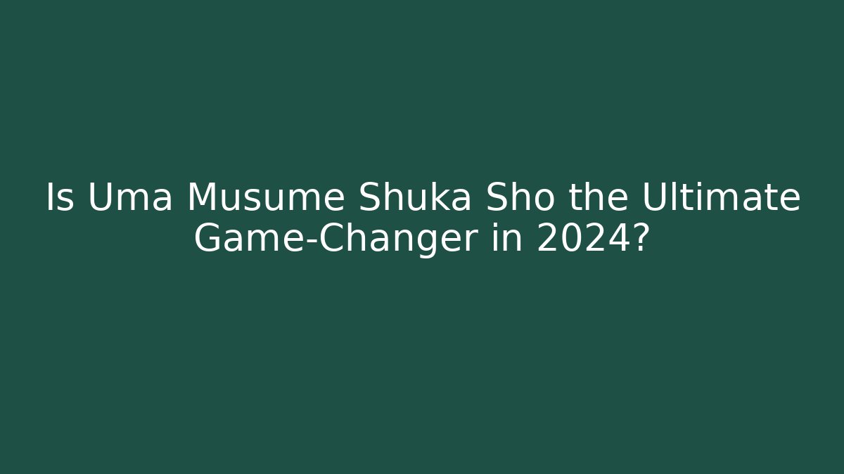 Is Uma Musume Shuka Sho the Ultimate Game-Changer in 2024?