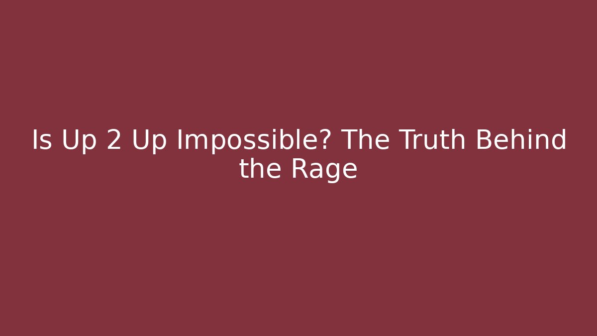 Is Up 2 Up Impossible? The Truth Behind the Rage