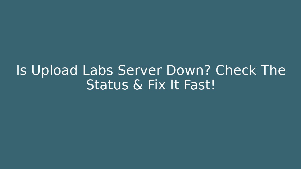 Is Upload Labs Server Down? Check The Status & Fix It Fast! - Celivion