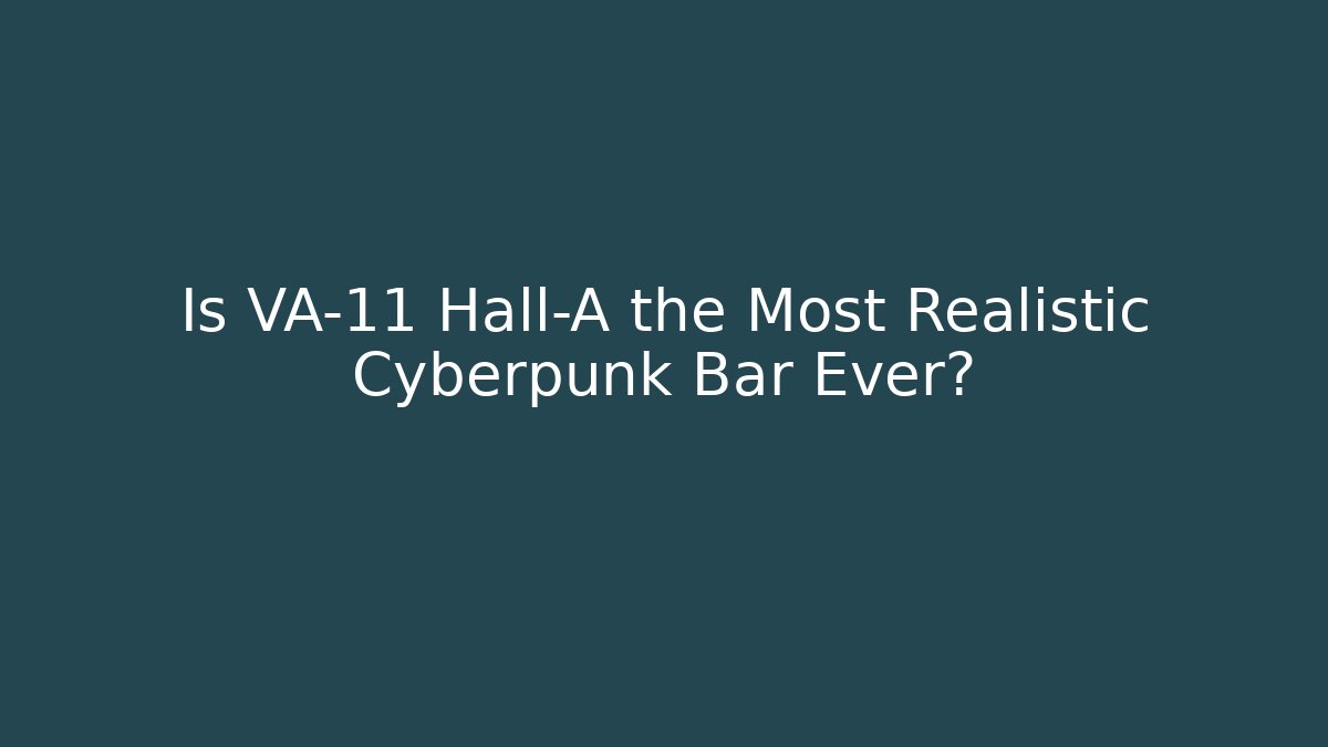 Is VA-11 Hall-A the Most Realistic Cyberpunk Bar Ever?