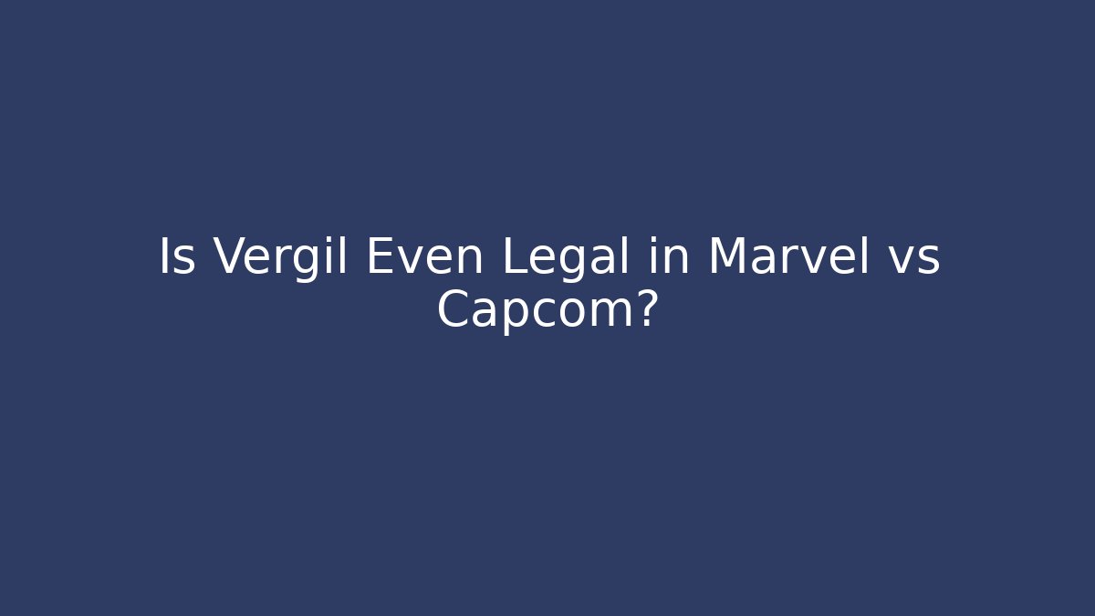 Is Vergil Even Legal in Marvel vs Capcom?