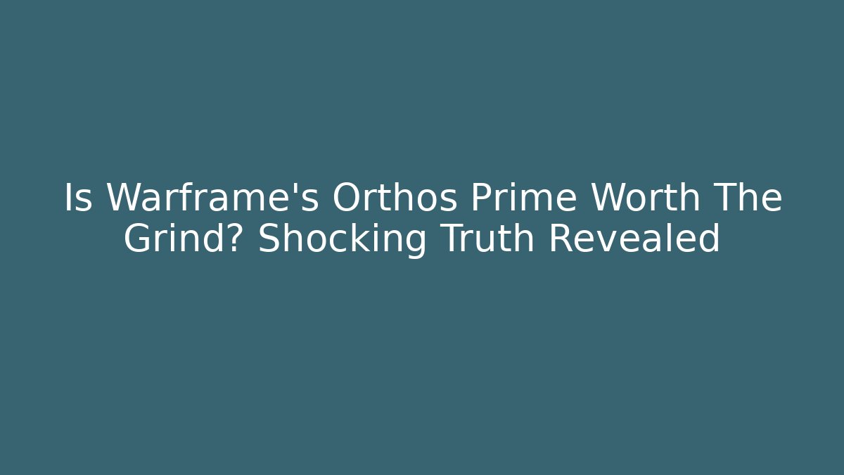 Is Warframe's Orthos Prime Worth The Grind? Shocking Truth Revealed
