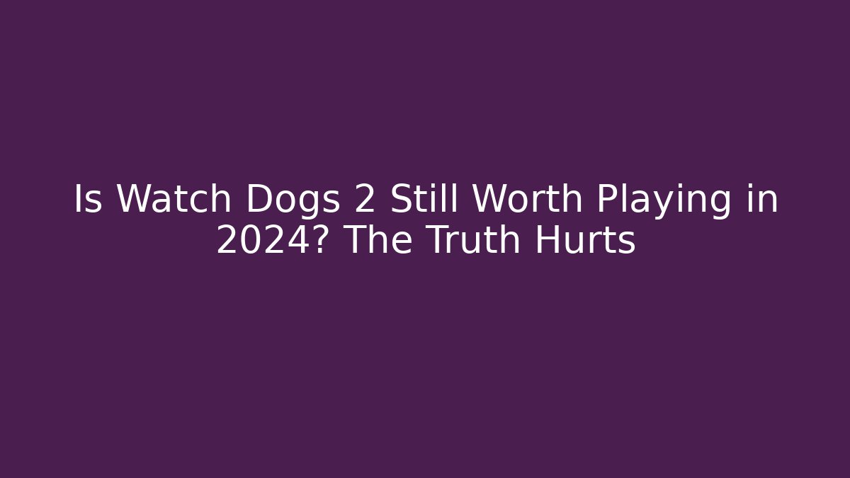 Is Watch Dogs 2 Still Worth Playing in 2024? The Truth Hurts