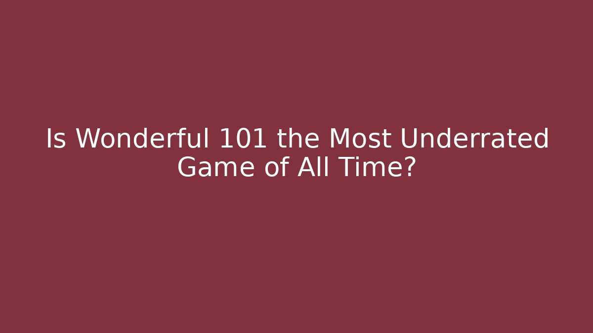 Is Wonderful 101 the Most Underrated Game of All Time?