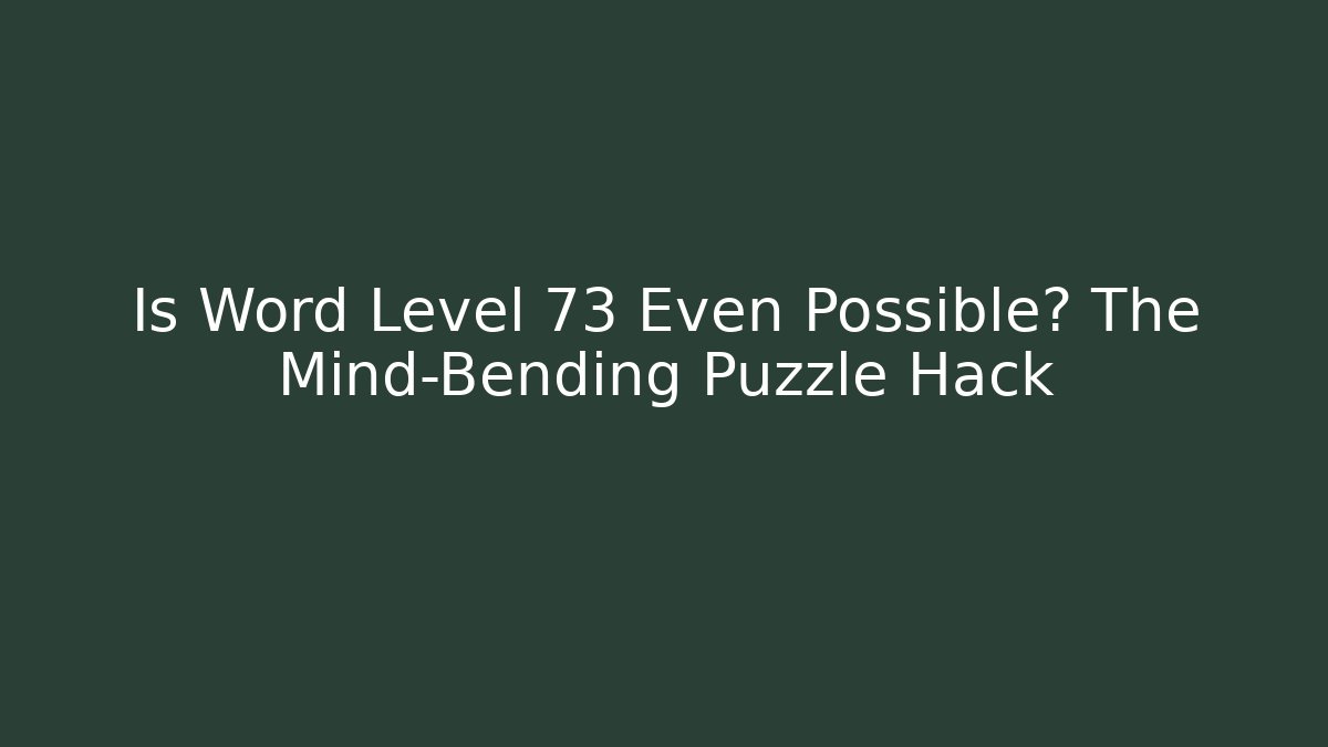 Is Word Level 73 Even Possible? The Mind-Bending Puzzle Hack