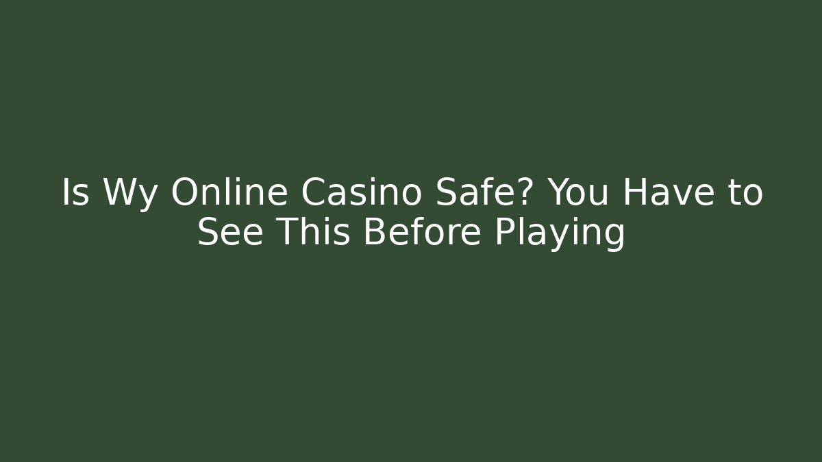Is Wy Online Casino Safe? You Have to See This Before Playing