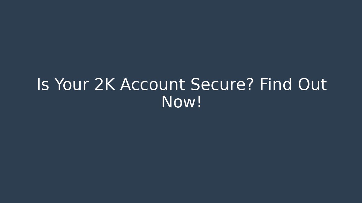 Is Your 2K Account Secure? Find Out Now!