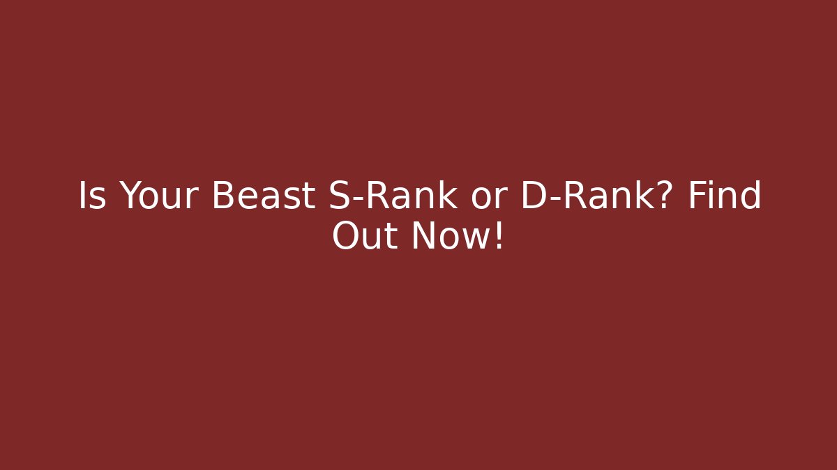 Is Your Beast S-Rank or D-Rank? Find Out Now!