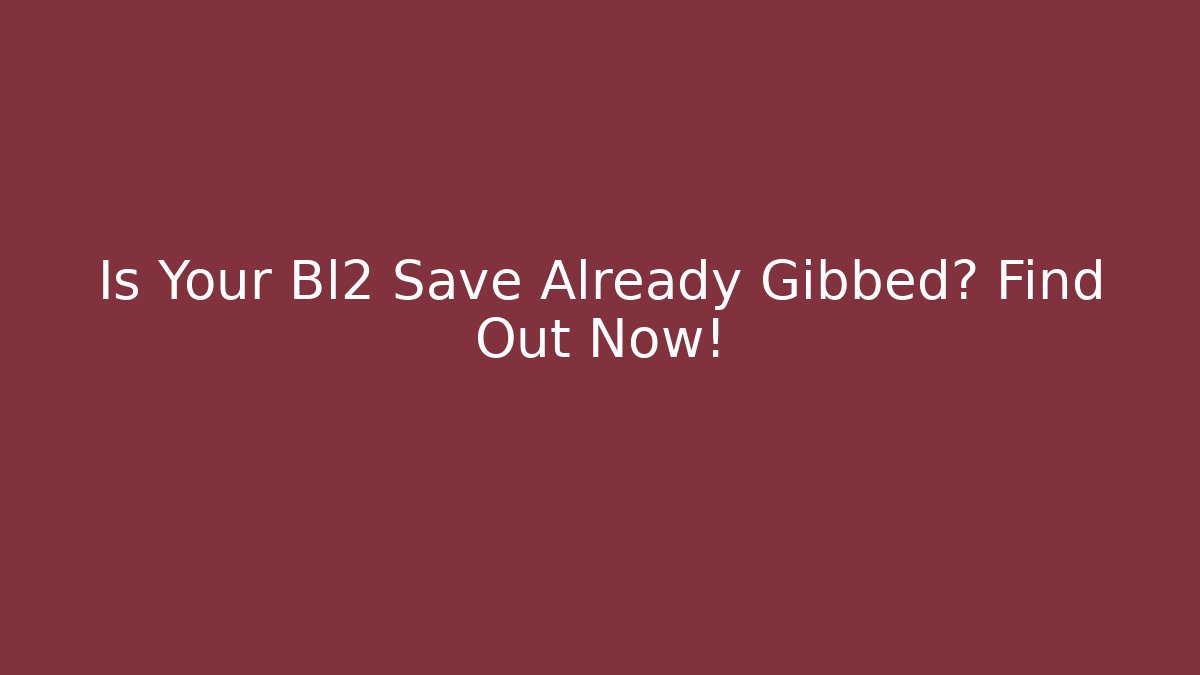 Is Your Bl2 Save Already Gibbed? Find Out Now!