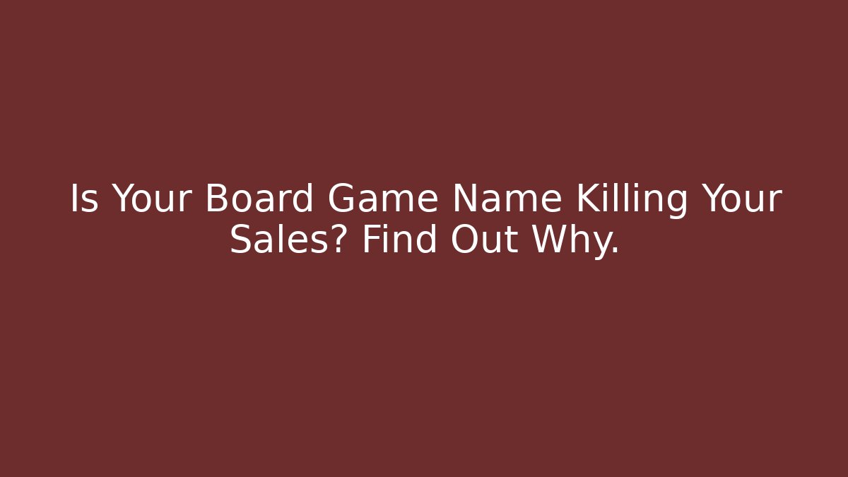 Is Your Board Game Name Killing Your Sales? Find Out Why.