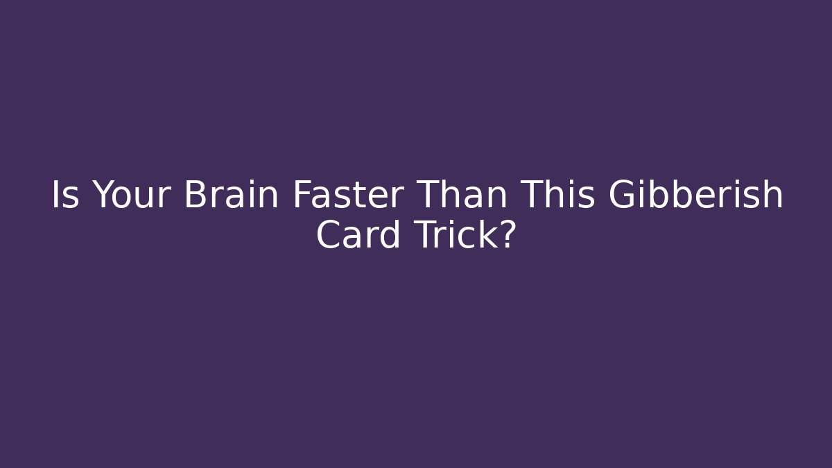Is Your Brain Faster Than This Gibberish Card Trick? - Celivion