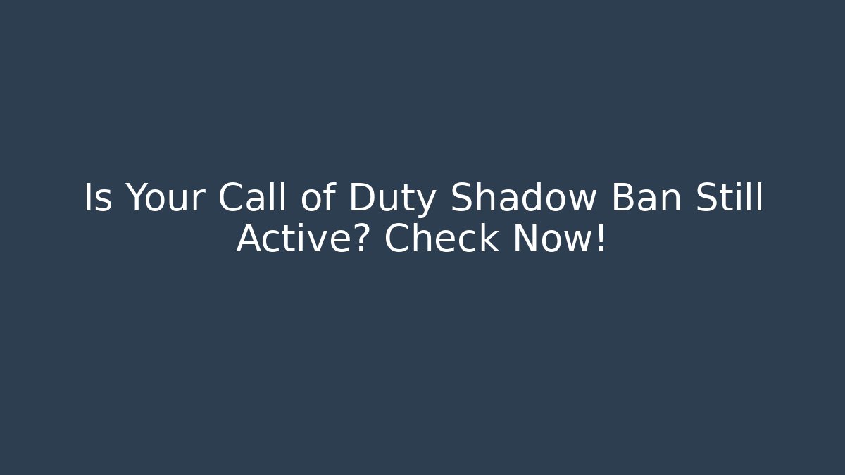 Is Your Call of Duty Shadow Ban Still Active? Check Now! - Celivion