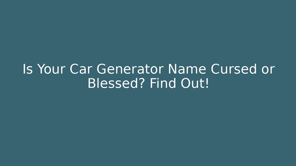 Is Your Car Generator Name Cursed or Blessed? Find Out!
