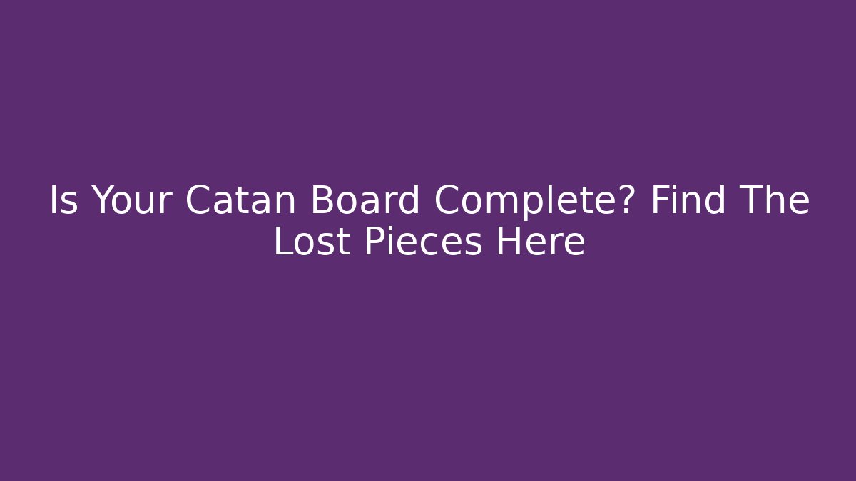 Is Your Catan Board Complete? Find The Lost Pieces Here - Celivion