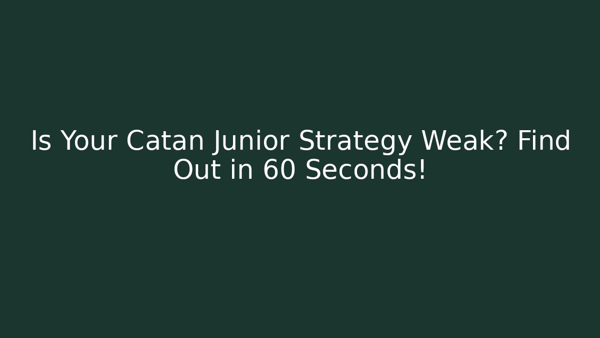 Is Your Catan Junior Strategy Weak? Find Out in 60 Seconds! - Celivion