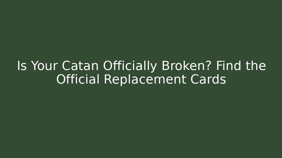 Is Your Catan Officially Broken? Find the Official Replacement Cards