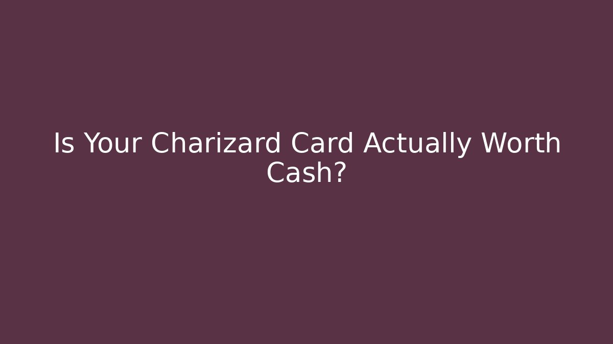 Is Your Charizard Card Actually Worth Cash?