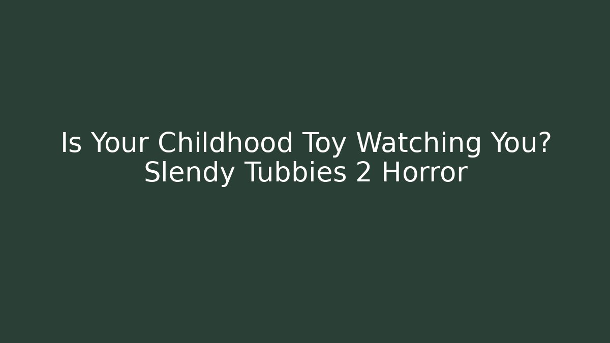 Is Your Childhood Toy Watching You? Slendy Tubbies 2 Horror